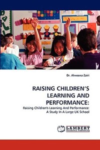 RAISING CHILDREN'S LEARNING AND PERFORMANCE: di Dr. Alweena Zairi edito da LAP Lambert Acad. Publ.