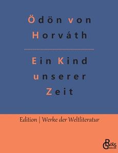Ein Kind unserer Zeit di Ödön Von Horváth edito da Gröls Verlag