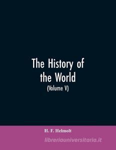 The History of the World di H. F. Helmolt edito da Alpha Editions