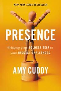Presence: Bringing Your Boldest Self to Your Biggest Challenges di Amy Cuddy edito da LITTLE BROWN & CO