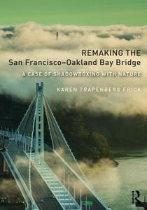 Remaking The San Francisco-oakland Bay Bridge di Karen Trapenberg Frick edito da Taylor & Francis Ltd