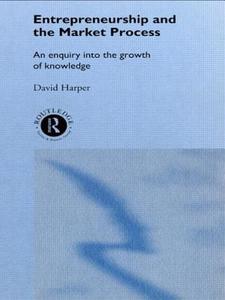 Entrepreneurship and the Market Process: An Enquiry Into the Growth of Knowledge di David A. Harper edito da ROUTLEDGE