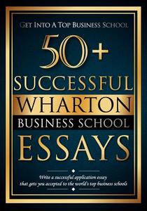 50+ Successful Wharton Business School Essays: Successful Application Essays - Gain Entry to the World's Top Business Schools di MR Bredesen R. Lewis, Bredesen Lewis edito da Lewis