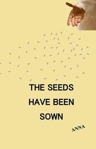The Seeds Have Been Sown di Anna edito da Sandra Bernath