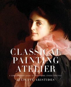 Classical Painting Atelier di Juliette Aristides edito da Watson-Guptill Publications