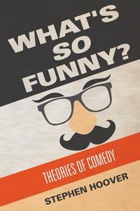 What's So Funny? Theories of Comedy di Stephen Hoover edito da Stephen Hoover
