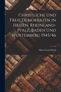 Christliche Und Freie Demokraten in Hessen, Rheinland-Pfalz, Baden Und Wurtemberg 1945/46 di Hans Georg Wieck edito da LIGHTNING SOURCE INC