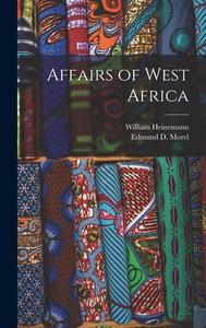 Affairs of West Africa di Edmund D. Morel edito da LEGARE STREET PR