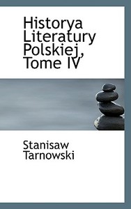 Historya Literatury Polskiej, Tome Iv di Stanisaw Tarnowski edito da Bibliolife