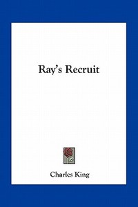 Ray's Recruit di Charles King edito da Kessinger Publishing