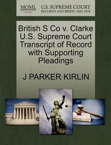 British S Co V. Clarke U.s. Supreme Court Transcript Of Record With Supporting Pleadings di J Parker Kirlin edito da Gale, U.s. Supreme Court Records