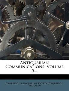 Antiquarian Communications, Volume 5... edito da Nabu Press