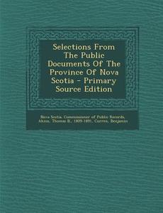 Selections from the Public Documents of the Province of Nova Scotia di Curren Benjamin edito da Nabu Press