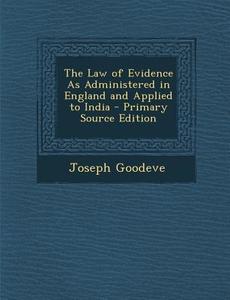 The Law of Evidence as Administered in England and Applied to India di Joseph Goodeve edito da Nabu Press