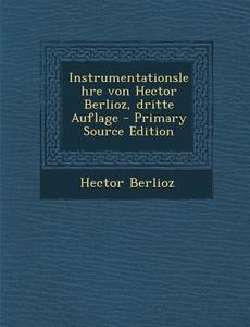 Instrumentationslehre Von Hector Berlioz, Dritte Auflage di Hector Berlioz edito da Nabu Press