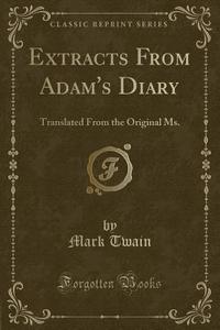 Extracts From Adam's Diary di Mark Twain edito da Forgotten Books