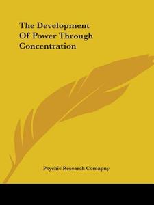 The Development Of Power Through Concentration di Psychic Research Comapny edito da Kessinger Publishing, Llc