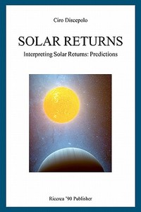 Solar Returns: Interpreting Solar Returns: Predictions di Ciro Discepolo edito da Createspace