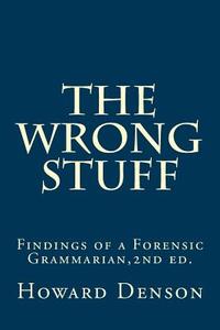 The Wrong Stuff: Findings of a Forensic Grammarian, 2nd Ed. di MR Howardf Denson edito da Createspace
