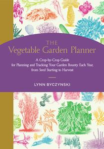 The Vegetable Garden Planner: A Crop-By-Crop Guide for Planning and Tracking Your Garden Bounty Each Year, from Seed Starting to Harvest di Lynn Byczynski edito da STOREY PUB