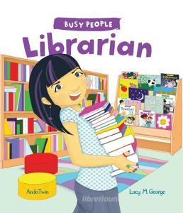Busy People: Librarian di Lucy M. George edito da Frances Lincoln Publishers Ltd
