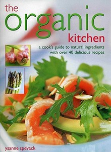 The Organic Kitchen: A Cook's Guide to Natural Ingredients with Over 40 Delicious Recipes. Expert Advice and Fabulous Di di Ysanne Spevack edito da SOUTHWATER