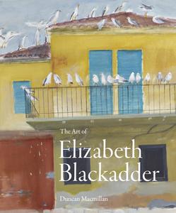The Art Of Elizabeth Blackadder di Duncan Macmillan edito da Lund Humphries Publishers Ltd
