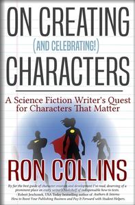 On Creating (And Celebrating!) Characters: A Science Fiction Writer's Quest for Characters that Matter di Ron Collins edito da LIGHTNING SOURCE INC