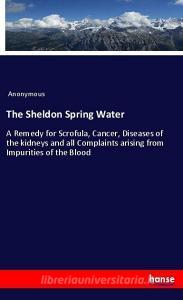 The Sheldon Spring Water di Anonymous edito da hansebooks