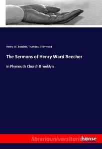 The Sermons of Henry Ward Beecher di Henry W. Beecher, Truman J. Ellinwood edito da hansebooks