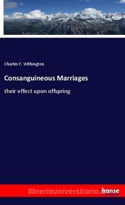Consanguineous Marriages di Charles F. Withington edito da hansebooks