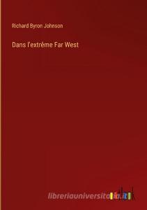 Dans l'extrême Far West di Richard Byron Johnson edito da Outlook Verlag