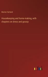 Housekeeping and home-making, with chapters on dress and gossip di Marion Harland edito da Outlook Verlag