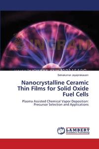 Nanocrystalline Ceramic Thin Films for   Solid Oxide Fuel Cells di Selvakumar Jayaprakasam edito da LAP Lambert Academic Publishing