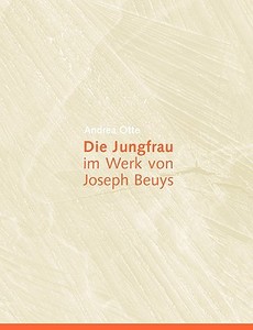 Die Jungfrau im Werk von Joseph Beuys di Andrea Otte edito da Books on Demand