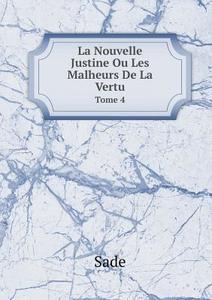 La Nouvelle Justine Ou Les Malheurs De La Vertu Tome 4 di J. Sade edito da Book On Demand Ltd.