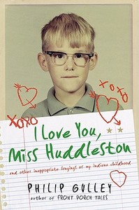 I Love You, Miss Huddleston: And Other Inappropriate Longings of My Indiana Childhood di Philip Gulley edito da HarperOne