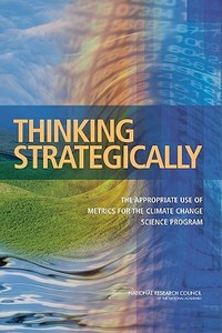 Thinking Strategically: The Appropriate Use of Metrics for the Climate Change Science Program di National Research Council, Division on Earth and Life Studies, Board on Atmospheric Sciences and Climat edito da NATL ACADEMY PR