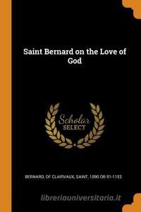 Saint Bernard On The Love Of God edito da Franklin Classics Trade Press