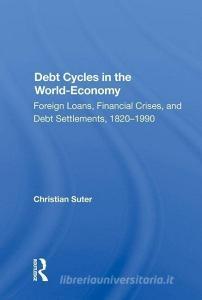 Debt Cycles in the World-Economy di Christian Suter edito da Taylor & Francis Ltd