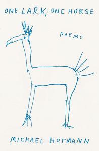 One Lark, One Horse: Poems di Michael Hofmann edito da FARRAR STRAUSS & GIROUX