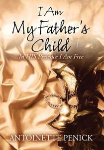I Am My Father's Child di Antoinette Penick edito da Dlg Publishing