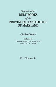 Abstracts of the Debt Books of the Provincial Land Office of Maryland. Charles County, Volume II di Vernon L. Jr. Skinner edito da Clearfield