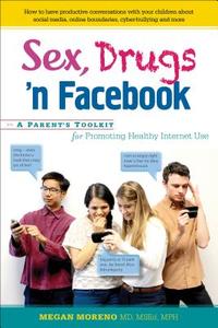Sex, Drugs 'n Facebook: A Parent's Toolkit for Promoting Healthy Internet Use di Megan Moreno edito da HUNTER HOUSE