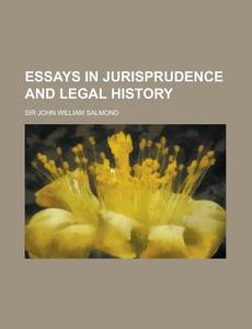 Essays In Jurisprudence And Legal Histor di Sir John William Salmond edito da Rarebooksclub.com