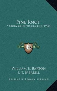 Pine Knot: A Story of Kentucky Life (1900) di William E. Barton edito da Kessinger Publishing
