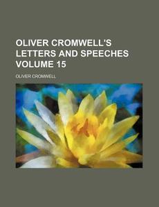 Oliver Cromwell's Letters and Speeches Volume 15 di Oliver Cromwell edito da Rarebooksclub.com