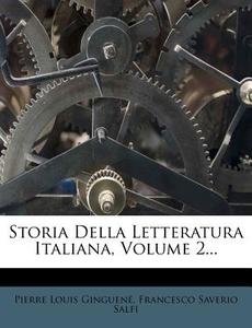 Storia Della Letteratura Italiana, Volume 2... di Pierre Louis Ginguene edito da Nabu Press