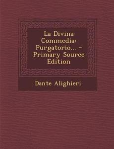 La Divina Commedia: Purgatorio... di Dante Alighieri edito da Nabu Press