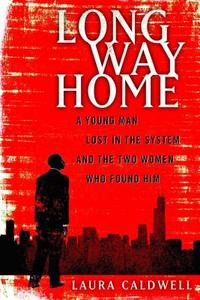 Long Way Home: A Young Man Lost in the System and the Two Women Who Found Him di Laura Caldwell edito da FREE PR